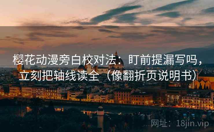 樱花动漫旁白校对法：盯前提漏写吗，立刻把轴线读全（像翻折页说明书）