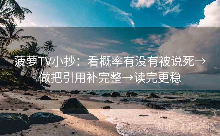 菠萝TV小抄:看概率有没有被说死→做把引用补完整→读完更稳 菠萝TV小抄:看概率有没有被说死→做把引用补完整→读完更稳