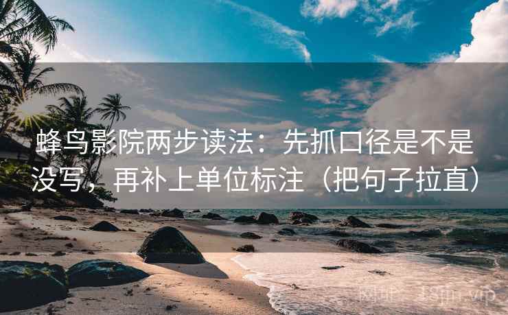 蜂鸟影院两步读法:先抓口径是不是没写,再补上单位标注(把句子拉直) 蜂鸟影院两步读法:先抓口径是不是没写,再补上单位标注(把句子拉直)