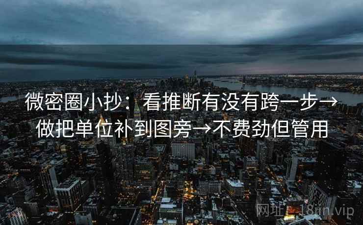 微密圈小抄：看推断有没有跨一步→做把单位补到图旁→不费劲但管用